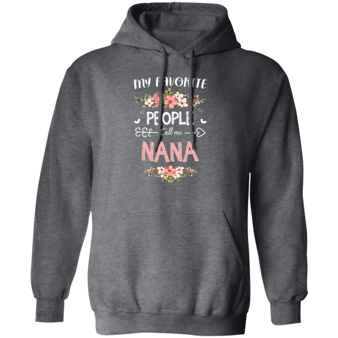 Nana Love Gift, My Favorite People Call Me Nana, Best Nana Ever, Grandma Gift Pullover Hoodie