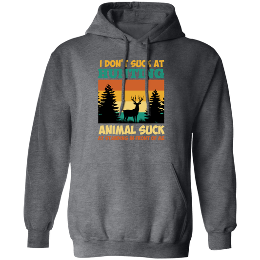 Animal Suck, I Don_t Suck At Hunting, Animal Suck At Standing In Front Of Me Pullover Hoodie