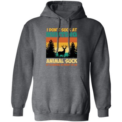 Animal Suck, I Don_t Suck At Hunting, Animal Suck At Standing In Front Of Me Pullover Hoodie