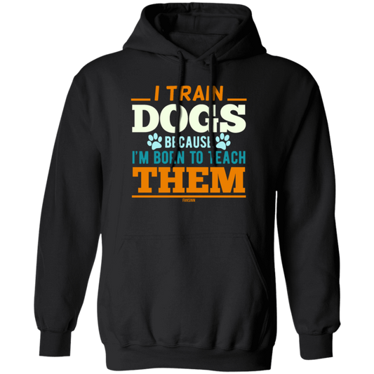 I Train Dogs Because I_m Born To Teach Them, Dog Trainer, Dog Training Teacher, Dog Lover Gift