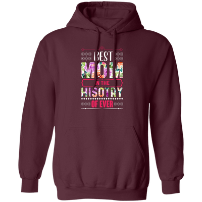 Mother's Day Gift, Best Mom In The History Of Ever, Flower Style Gift For Mom Pullover Hoodie