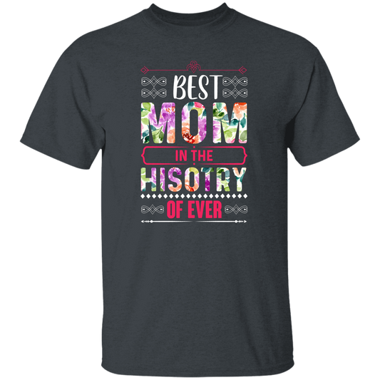 Mother's Day Gift, Best Mom In The History Of Ever, Flower Style Gift For Mom Unisex T-Shirt