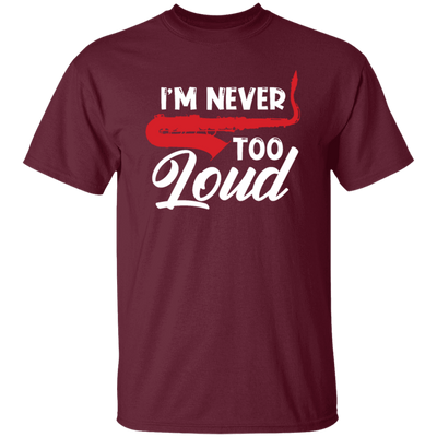 Saying I_m Never Too Loud,  Saxophone Player, Saxophonist, Musician Gift