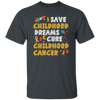 Childhood Love Gift, Save Childhood Dreams Cure Childhood Cancer Unisex T-Shirt