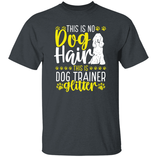 This Is No Dog Hair This Is Dog Trainer Glitter, Love Dog Gift, Gift For Pet Unisex T-Shirt