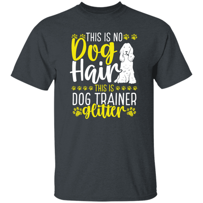 This Is No Dog Hair This Is Dog Trainer Glitter, Love Dog Gift, Gift For Pet Unisex T-Shirt