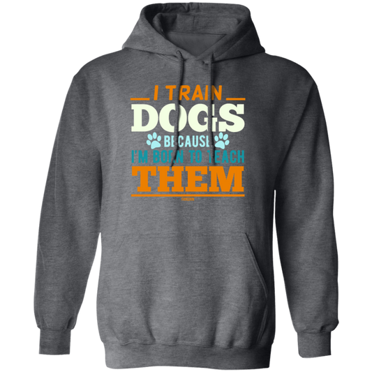 I Train Dogs Because I_m Born To Teach Them, Dog Trainer, Dog Training Teacher, Dog Lover Gift