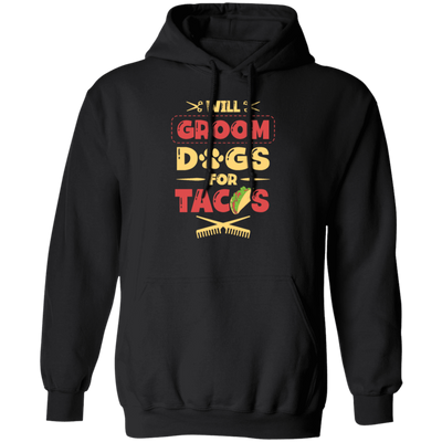 Dog Gift, Grooming Dog For Tacos, Love Tacos Food Giftm Groom Love Gift Pullover Hoodie