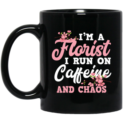 I Am Florist I Run On Caffeine And Chaos, Love Flower