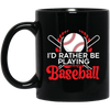 Best Baseball, I Would Rather Be Playing Baseball, Love Ball Sport, Best Sport Gift Black Mug