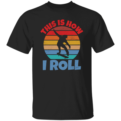 Skating Skateboarding This Is How I Roll Skater Wardrobe Unisex T-Shirt