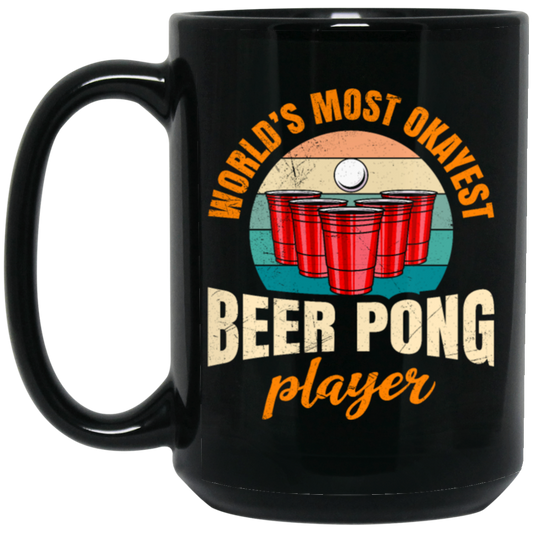 Beer Playing, World_s Most Okayest Beer Pong Player, True Or Dare Game Black Mug