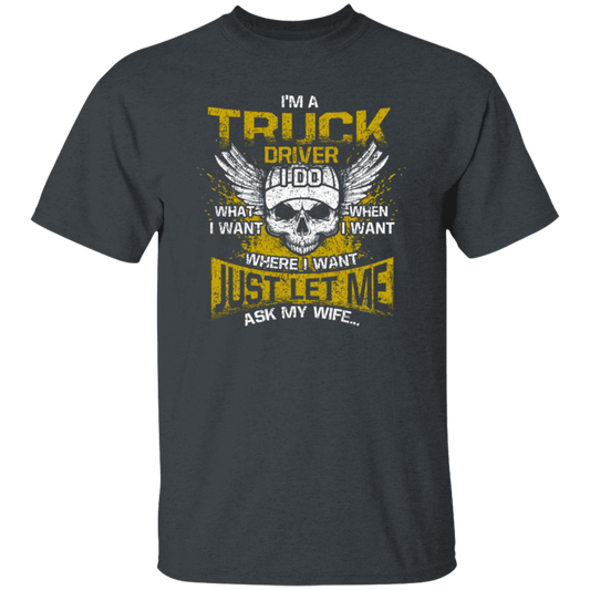 Driver Love Gift, Best Truck Driver, I Am A Truck Driver, I Do Anything, Just Ask My Wife Unisex T-Shirt