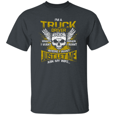 Driver Love Gift, Best Truck Driver, I Am A Truck Driver, I Do Anything, Just Ask My Wife Unisex T-Shirt