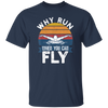 Swimming Like A Bird Fly Under The Water, Why Run When You Can Fly Unisex T-Shirt