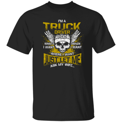 Driver Love Gift, Best Truck Driver, I Am A Truck Driver, I Do Anything, Just Ask My Wife Unisex T-Shirt