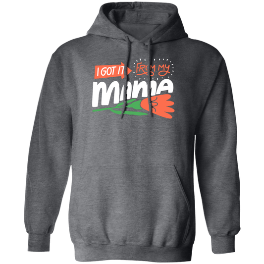 Love Mama, I Got It From My Mama, Best Gift For Mother, Love Mom Pullover Hoodie