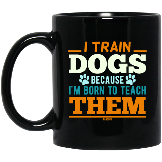 I Train Dogs Because I_m Born To Teach Them, Dog Trainer, Dog Training Teacher, Dog Lover Gift