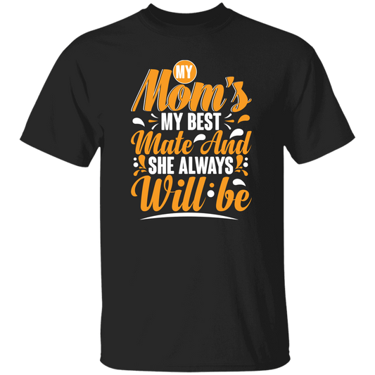 Best Mom Ever, My Mom Is My Best Mate And She Always Will Be, Love Mom Gift Unisex T-Shirt