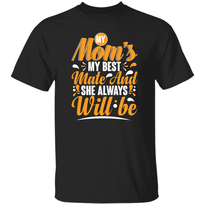 Best Mom Ever, My Mom Is My Best Mate And She Always Will Be, Love Mom Gift Unisex T-Shirt