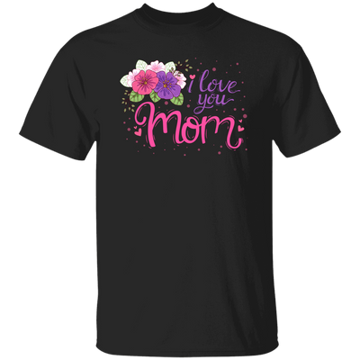 I Love You Mom, Flower For Mother, Best Of Mother, Love Mama Gift Unisex T-Shirt