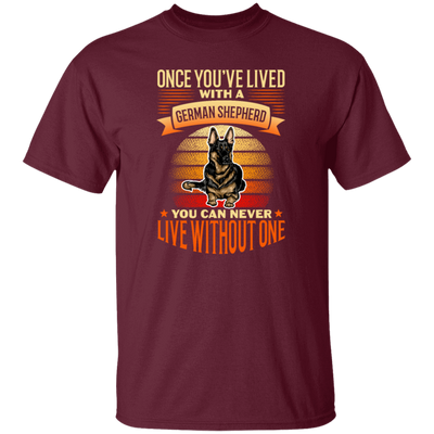 Shepherd Lover, Once You're Lived With A German Shepherd, You Can Never Live Without One Unisex T-Shirt