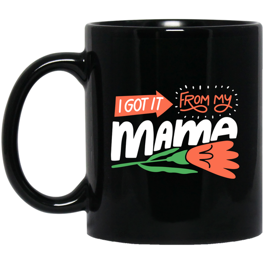 Love Mama, I Got It From My Mama, Best Gift For Mother, Love Mom Black Mug