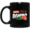 Love Mama, I Got It From My Mama, Best Gift For Mother, Love Mom Black Mug