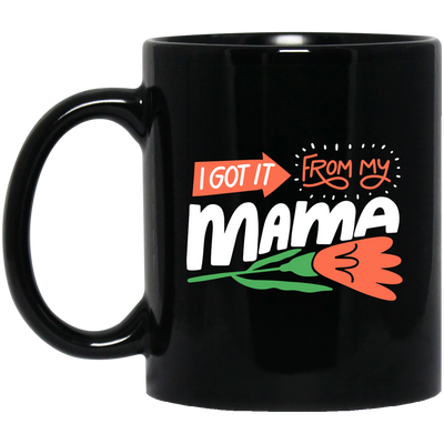 Love Mama, I Got It From My Mama, Best Gift For Mother, Love Mom Black Mug