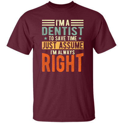 Dentist Lover I Am A Dentist To Save Time Just Assume I Am Always Right