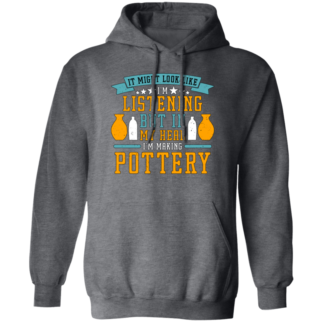 It Might Look Like In Listening But In My Head I Am Making Pottery, Love Pottery Gift Pullover Hoodie