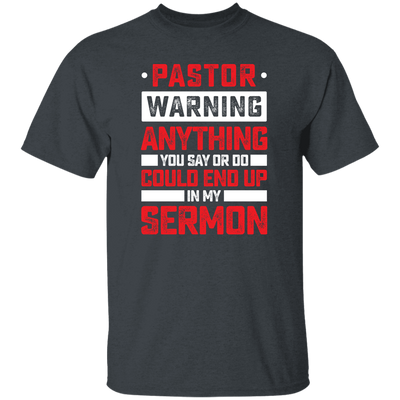 Pastor Gift, Pastor Warning Anything You Say Or Do Could End Up In My Sermon Unisex T-Shirt