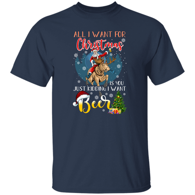 All I Want For Christmas Is You Just Kidding I Want Beer Unisex T-Shirt