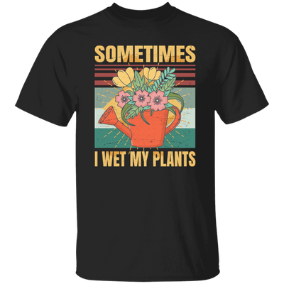 Funny Sometimes I Wet My Plants Sarcasm