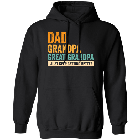 Daddy Gift, Dad To Granpa To Great Grandpa, I Just Keep Getting Better Pullover Hoodie