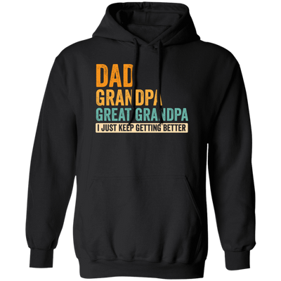 Daddy Gift, Dad To Granpa To Great Grandpa, I Just Keep Getting Better Pullover Hoodie