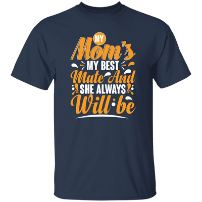 Best Mom Ever, My Mom Is My Best Mate And She Always Will Be, Love Mom Gift Unisex T-Shirt