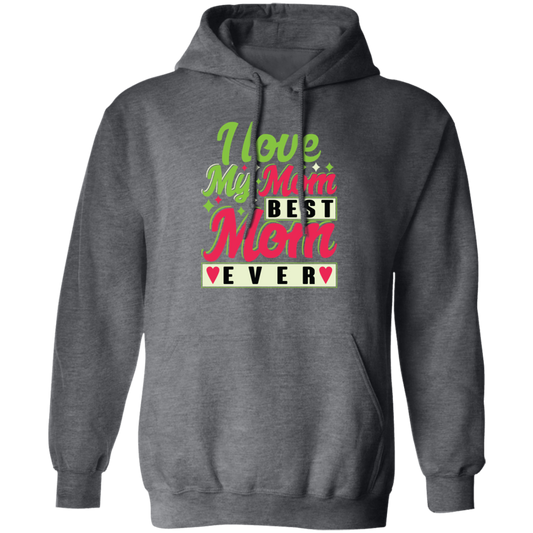 Love My Mom, Best Mom Ever, Mother's Day Gift, Love Gift For Mom Pullover Hoodie