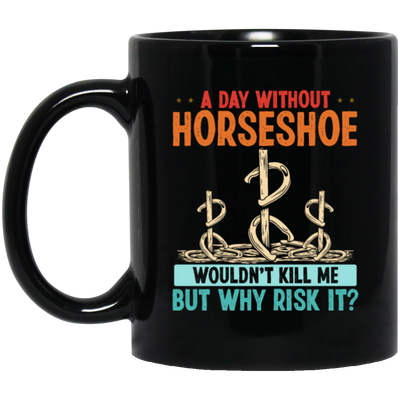 A Day Without Horseshoe Would Not But Why Risk It