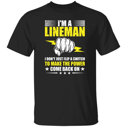 I Am A Lineman, I Don't Just Flip A Switch To Make The Power Come Back On Unisex T-Shirt