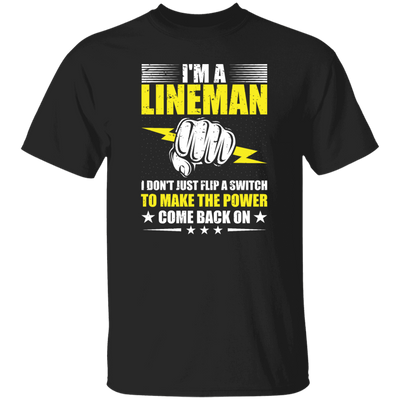 I Am A Lineman, I Don't Just Flip A Switch To Make The Power Come Back On Unisex T-Shirt