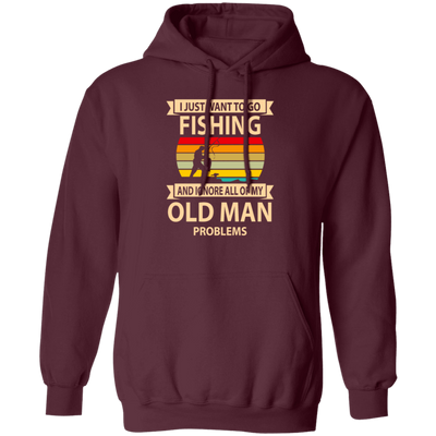 I Just Want To Go Fishing And Ignore All Of My Old Man Problems Pullover Hoodie