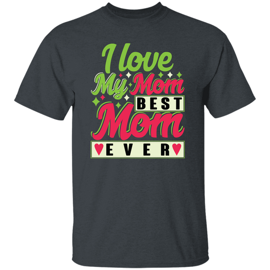 Love My Mom, Best Mom Ever, Mother's Day Gift, Love Gift For Mom Unisex T-Shirt