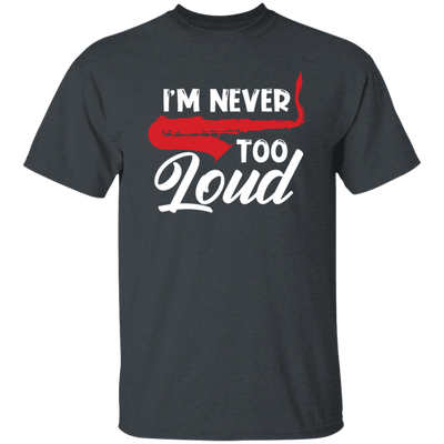 Saying I_m Never Too Loud,  Saxophone Player, Saxophonist, Musician Gift