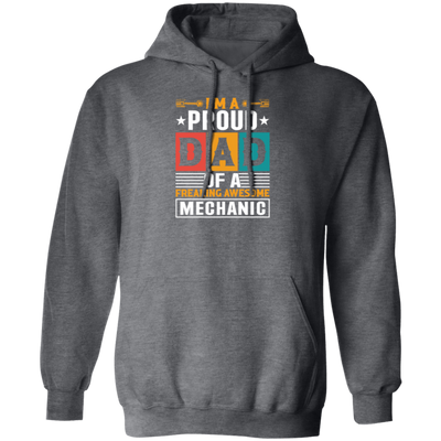 Dad Gift, I Am A Proud Dad Of A Freaking Awesome Mechanic, Love Mechanic Pullover Hoodie