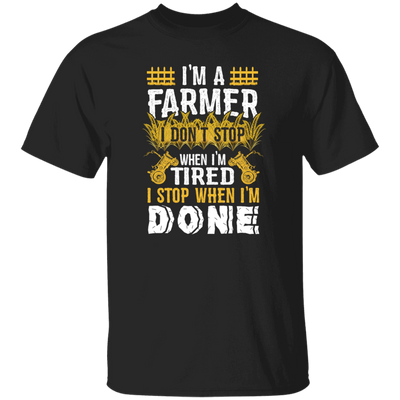 I'm A Farmer, Don't Top When I'm Tired I Stop Unisex T-Shirt