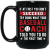 If At First You Don_t Succeed Try Doing What YourBaseball Coach Told You To Do The First Time Black Mug