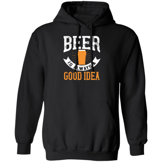 Funny Beer Lover, Beer is Always A Good Idea, Best Beer Pullover Hoodie