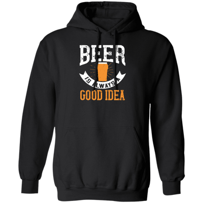 Funny Beer Lover, Beer is Always A Good Idea, Best Beer Pullover Hoodie