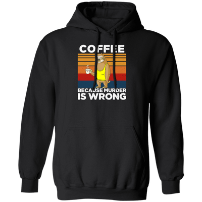 Coffee Lover Gift, Coffee because Murder Is Wrong, Retro Sloth, Sloth With Coffee Pullover Hoodie